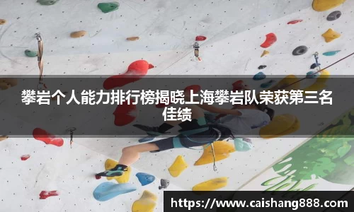 攀岩个人能力排行榜揭晓上海攀岩队荣获第三名佳绩